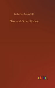 Title: Bliss, and Other Stories, Author: Katherine Mansfield