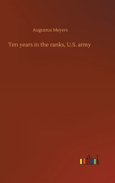 Ten years in the ranks, U.S. army