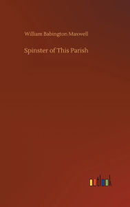 Title: Spinster of This Parish, Author: William Babington Maxwell