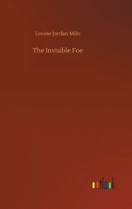 Title: The Invisible Foe, Author: Louise Jordan Miln
