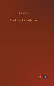 Title: The Life of a Foxhound, Author: John Mills