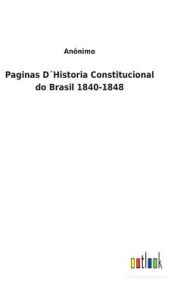 Title: Paginas D´Historia Constitucional do Brasil 1840-1848, Author: Anïnimo