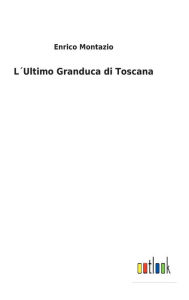 Title: L´Ultimo Granduca di Toscana, Author: Enrico Montazio