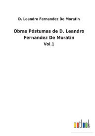 Title: Obras Pï¿½stumas de D. Leandro Fernandez De Moratin: Vol.1, Author: D. Leandro Fernandez De Moratin