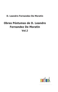 Title: Obras Póstumas de D. Leandro Fernandez De Moratin: Vol.2, Author: D. Leandro Fernandez De Moratin