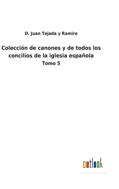 Colección de canones y de todos los concilios de la iglesia española: Tomo 5 by D. Juan Tejada y Ramiro, Paperback | Barnes & Noble® Colección de canones y de todos los concilios de la iglesia española: Tomo 5 by D. Juan Tejada y Ramiro, Paperback | Barnes & Noble®