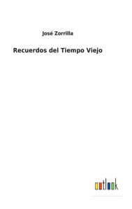 Title: Recuerdos del Tiempo Viejo, Author: José Zorrilla