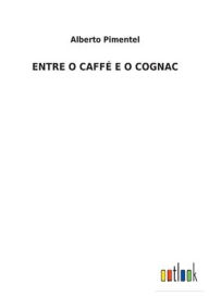 Title: ENTRE O CAFFÉ E O COGNAC, Author: Alberto Pimentel