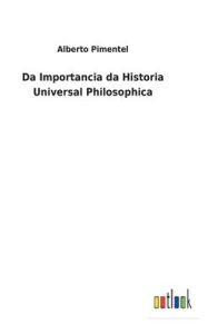Title: Da Importancia da Historia Universal Philosophica, Author: Alberto Pimentel