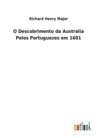 Title: O Descobrimento da Australia Pelos Portuguezes em 1601, Author: Richard Henry Major