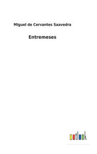 Title: Entremeses, Author: Miguel de Cervantes Saavedra