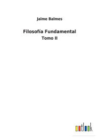 Title: Filosofía Fundamental: Tomo II, Author: Jaime Balmes