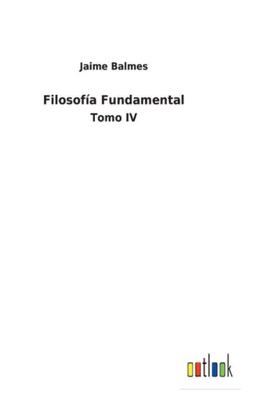 Filosofía Fundamental: Tomo IV