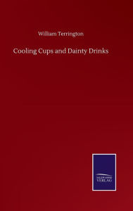 Title: Cooling Cups and Dainty Drinks, Author: William Terrington