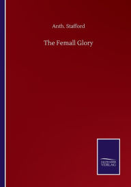 Title: The Femall Glory, Author: Anth. Stafford