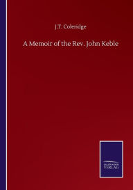 Title: A Memoir of the Rev. John Keble, Author: J.T. Coleridge
