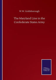 Title: The Maryland Line in the Confederate States Army, Author: W.W. Goldsborough