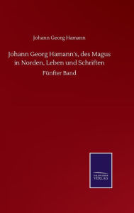 Title: Johann Georg Hamann's, des Magus in Norden, Leben und Schriften: Fünfter Band, Author: Johann Georg Hamann