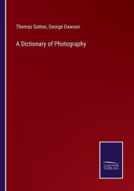 Title: A Dictionary of Photography, Author: Thomas Sutton