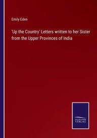 Title: 'Up the Country' Letters written to her Sister from the Upper Provinces of India, Author: Emily Eden