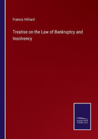 Title: Treatise on the Law of Bankruptcy and Insolvency, Author: Francis Hilliard