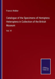 Title: Catalogue of the Specimens of Hemiptera Heteroptera in Collection of the British Museum: Vol. VI, Author: Francis Walker