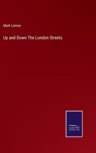 Title: Up and Down The London Streets, Author: Mark Lemon
