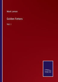 Title: Golden Fetters: Vol. I, Author: Mark Lemon