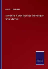 Title: Memorials of the Early Lives and Doings of Great Lawyers, Author: Cecilia L. Brightwell