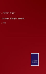 Title: The Wept of Wish-Ton-Wish: A Tale, Author: J. Fenimore Cooper