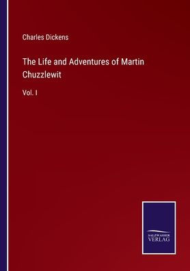 The Life and Adventures of Martin Chuzzlewit: Vol. I