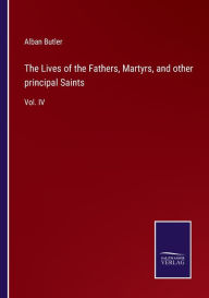 Title: The Lives of the Fathers, Martyrs, and other principal Saints: Vol. IV, Author: Alban Butler