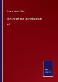 Title: The English and Scottish Ballads: Vol. I, Author: Francis James Child