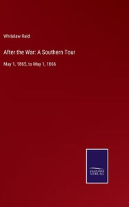Title: After the War: A Southern Tour: May 1, 1865, to May 1, 1866, Author: Whitelaw Reid