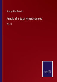 Title: Annals of a Quiet Neighbourhood: Vol. 3, Author: George MacDonald