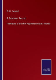 Title: A Southern Record: The History of the Third Regiment Louisiana Infantry, Author: W. H. Tunnard