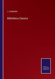 Title: Bibliotheca Classica, Author: J. Lempriere