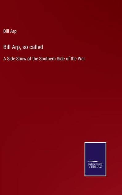 Bill Arp, So Called: A Side Show Of The Southern Side Of The War By ...