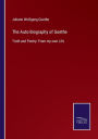 The Auto-Biography of Goethe: Truth and Poetry: From my own Life