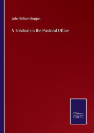 Title: A Treatise on the Pastoral Office, Author: John William Burgon