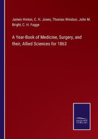 Title: A Year-Book of Medicine, Surgery, and their, Allied Sciences for 1863, Author: James Hinton