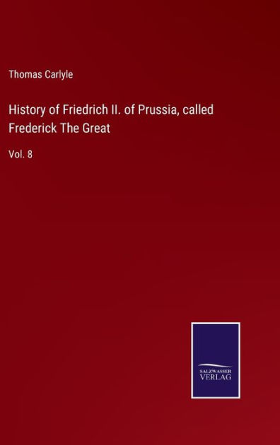 History Of Friedrich Ii. Of Prussia, Called Frederick The Great: Vol. 8 