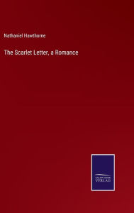 Title: The Scarlet Letter, a Romance, Author: Nathaniel Hawthorne