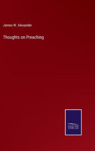 Title: Thoughts on Preaching, Author: James W. Alexander