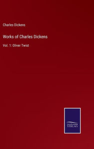 Title: Works of Charles Dickens: Vol. 1: Oliver Twist, Author: Charles Dickens