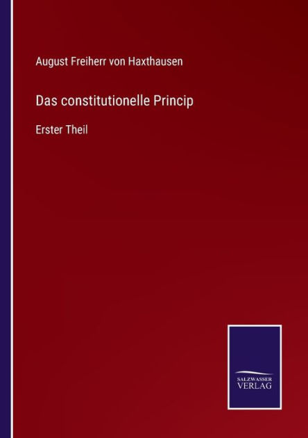 Das constitutionelle Princip Erster Theil by August Freiherr von