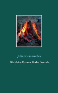 Title: Die kleine Flamme findet Freunde, Author: Julia Riesenweber