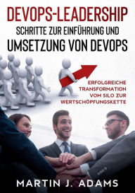 Title: DevOps-Leadership - Schritte zur Einführung und Umsetzung von DevOps: Erfolgreiche Transformation vom Silo zur Wertschöpfungskette, Author: Martin J Adams