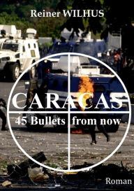 Title: Caracas: 45 Bullets from now, Author: Reiner Wilhus