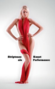 Title: Striptease als Kunst Performance: Nichts zum Anziehen kann Kunst sein, Author: Ulrich Greiner-Bechert